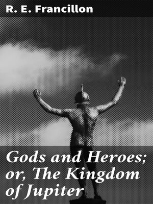 cover image of Gods and Heroes; or, the Kingdom of Jupiter